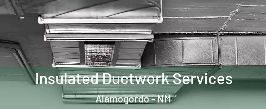  Insulated Ductwork Services Alamogordo - NM